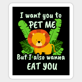 🦁 I Want You to Pet Me, but I Also Wanna Eat You Sticker